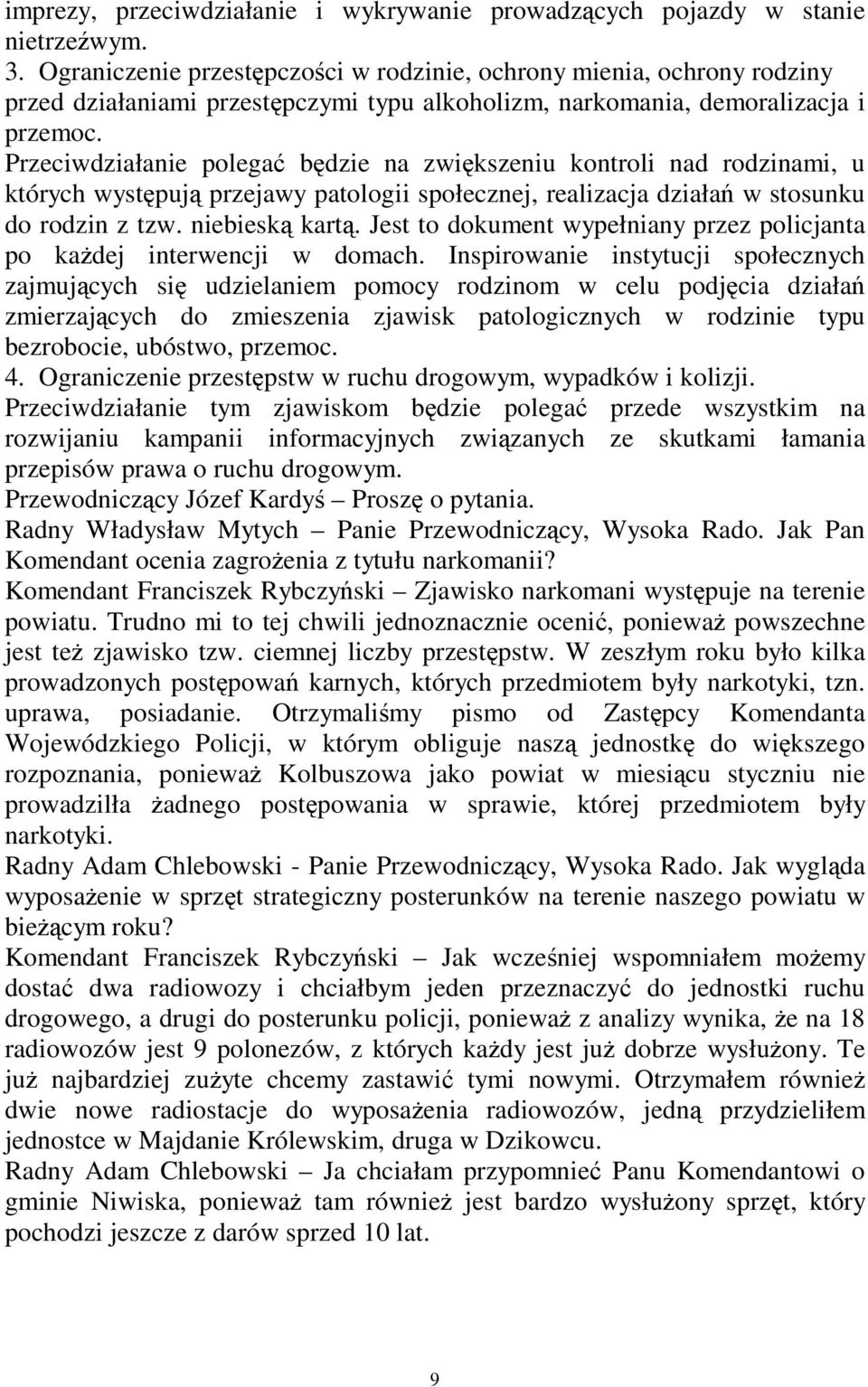 Przeciwdziałanie polega bdzie na zwikszeniu kontroli nad rodzinami, u których wystpuj przejawy patologii społecznej, realizacja działa w stosunku do rodzin z tzw. niebiesk kart.