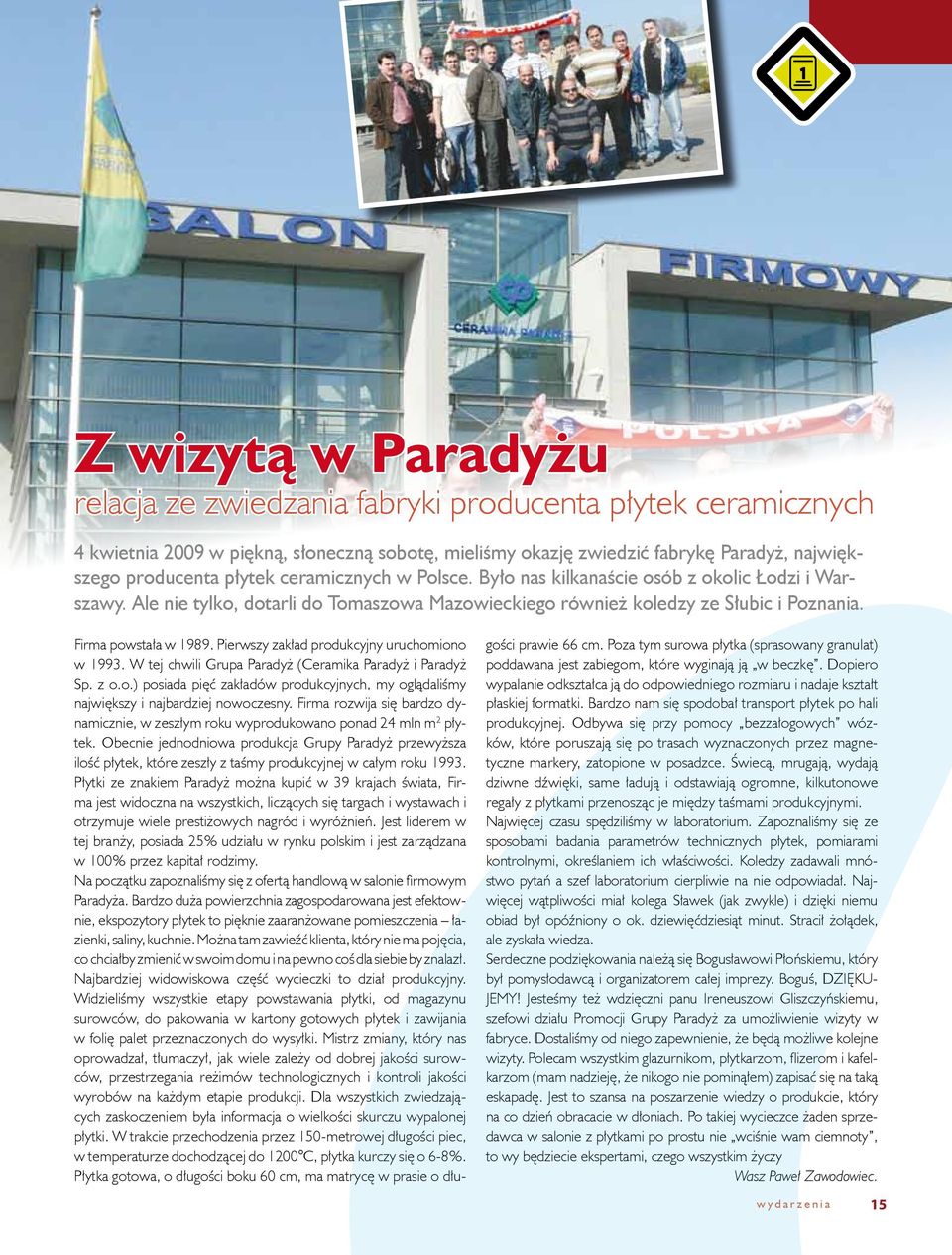 Pierwszy zakład produkcyjny uruchomiono w 1993. W tej chwili Grupa Paradyż (Ceramika Paradyż i Paradyż Sp. z o.o.) posiada pięć zakładów produkcyjnych, my oglądaliśmy największy i najbardziej nowoczesny.