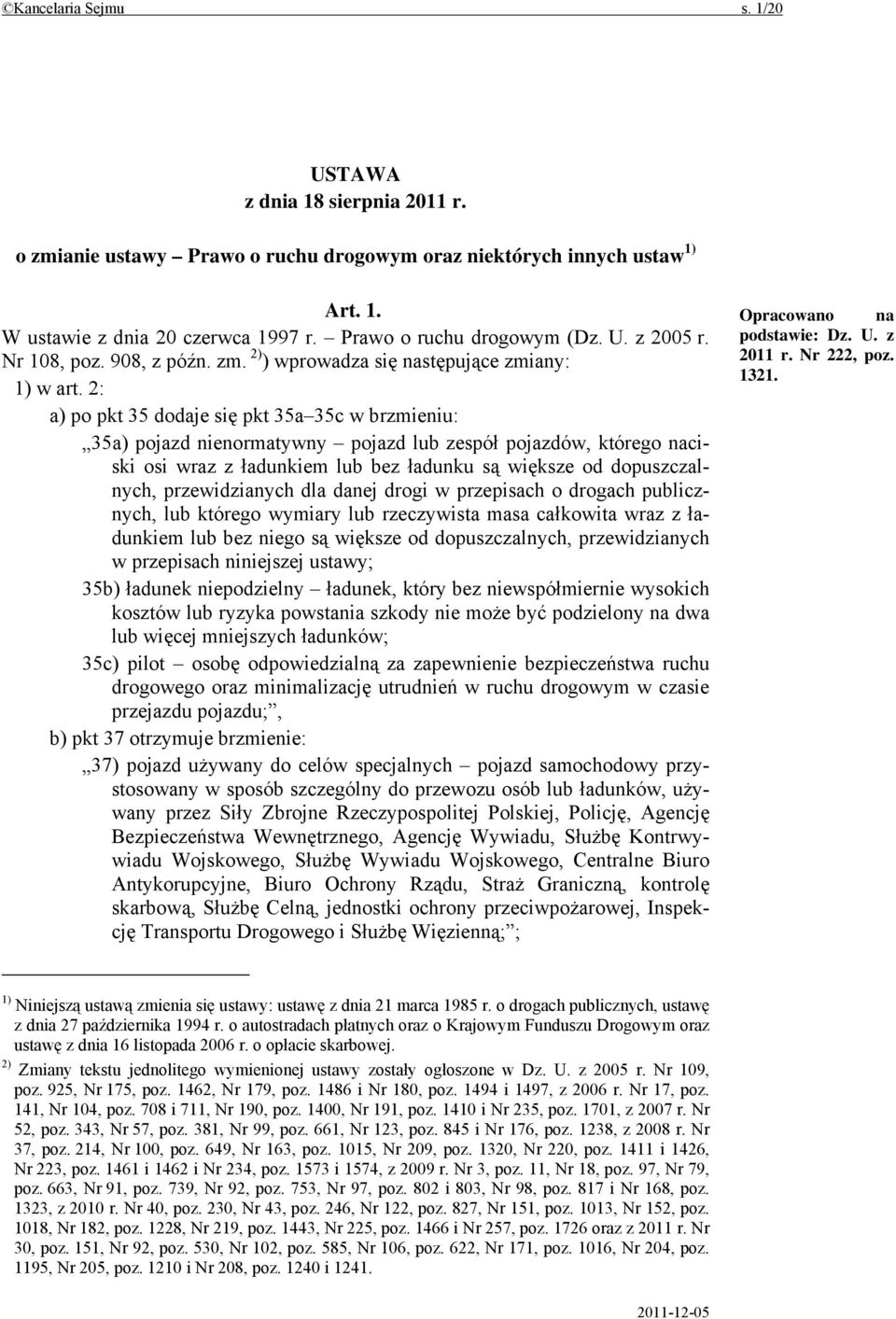 2: a) po pkt 35 dodaje się pkt 35a 35c w brzmieniu: 35a) pojazd nienormatywny pojazd lub zespół pojazdów, którego naciski osi wraz z ładunkiem lub bez ładunku są większe od dopuszczalnych,