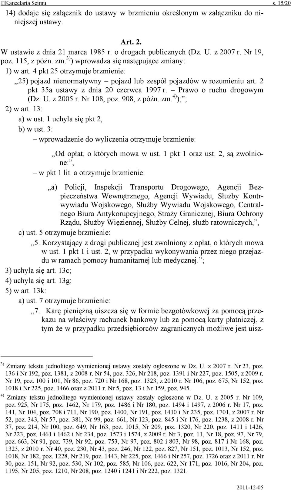 2 pkt 35a ustawy z dnia 20 czerwca 1997 r. Prawo o ruchu drogowym (Dz. U. z 2005 r. Nr 108, poz. 908, z późn. zm. 4) ); ; 2) w art. 13: a) w ust. 1 uchyla się pkt 2, b) w ust.