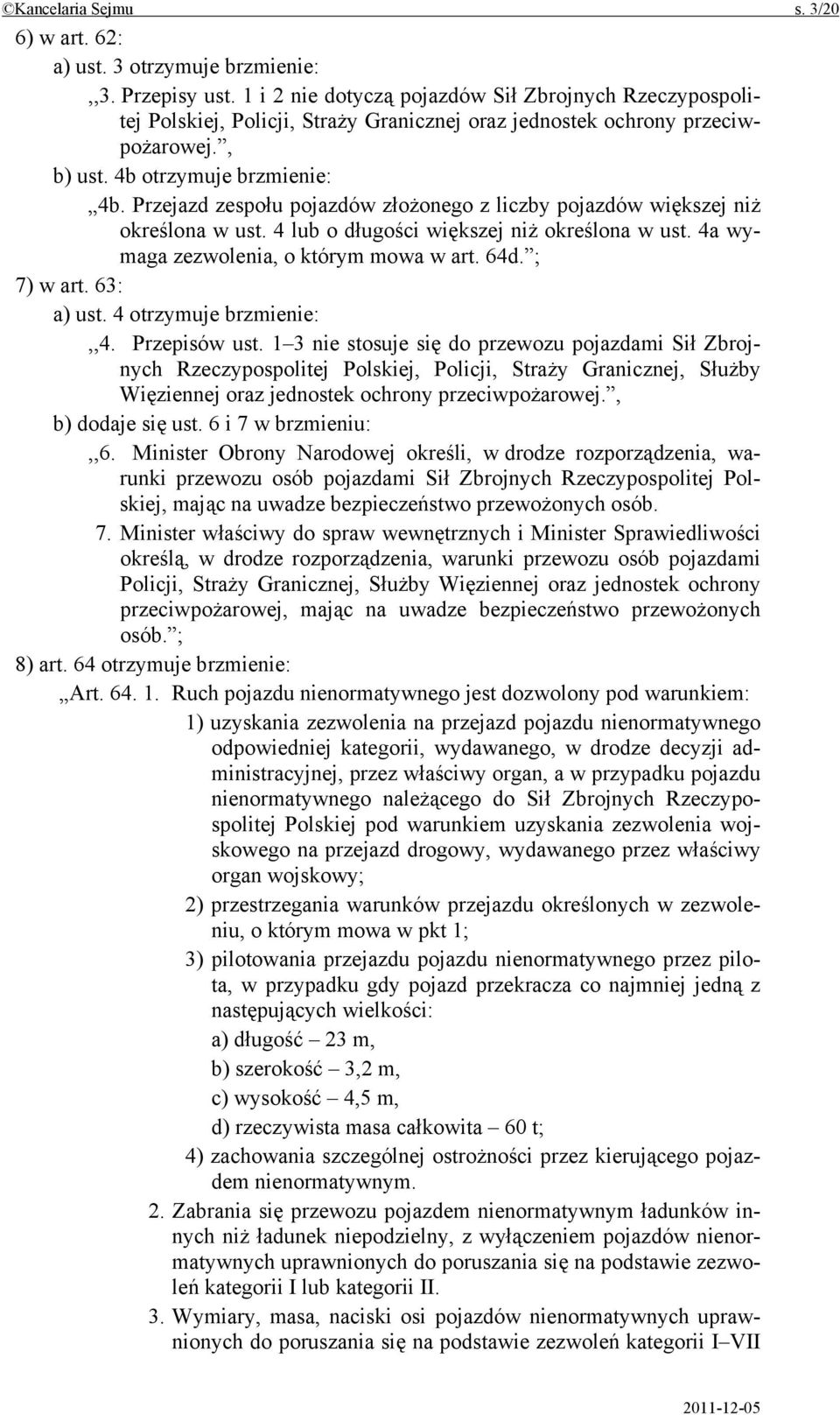 Przejazd zespołu pojazdów złożonego z liczby pojazdów większej niż określona w ust. 4 lub o długości większej niż określona w ust. 4a wymaga zezwolenia, o którym mowa w art. 64d. ; 7) w art.