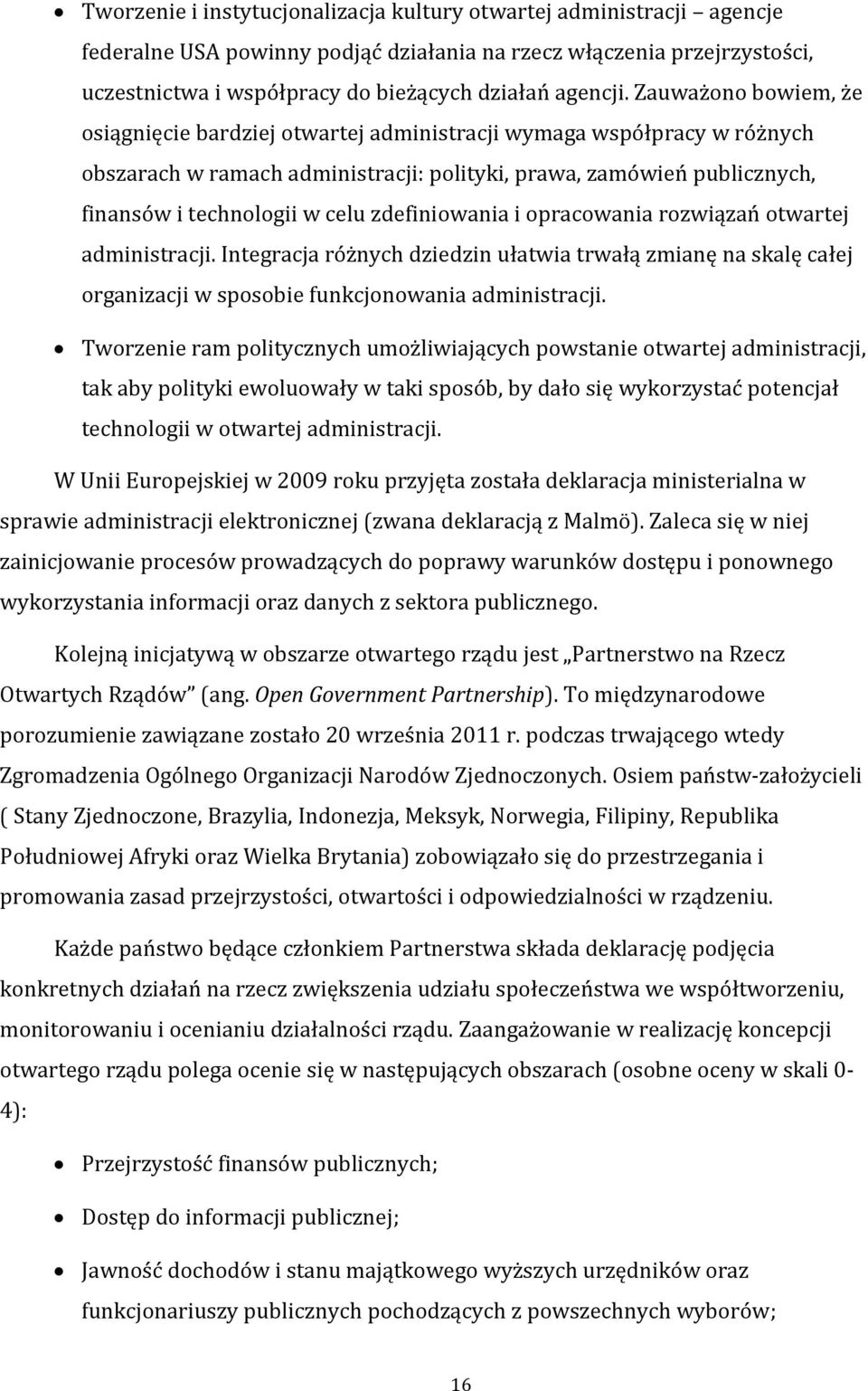 zdefiniowania i opracowania rozwiązań otwartej administracji. Integracja różnych dziedzin ułatwia trwałą zmianę na skalę całej organizacji w sposobie funkcjonowania administracji.