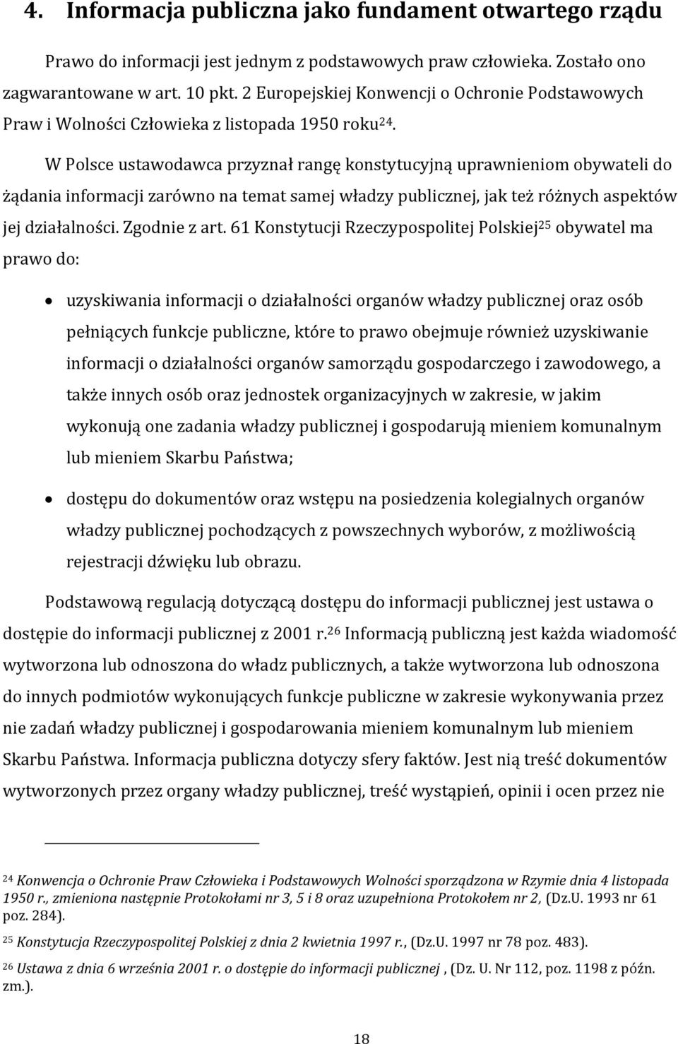 W Polsce ustawodawca przyznał rangę konstytucyjną uprawnieniom obywateli do żądania informacji zarówno na temat samej władzy publicznej, jak też różnych aspektów jej działalności. Zgodnie z art.