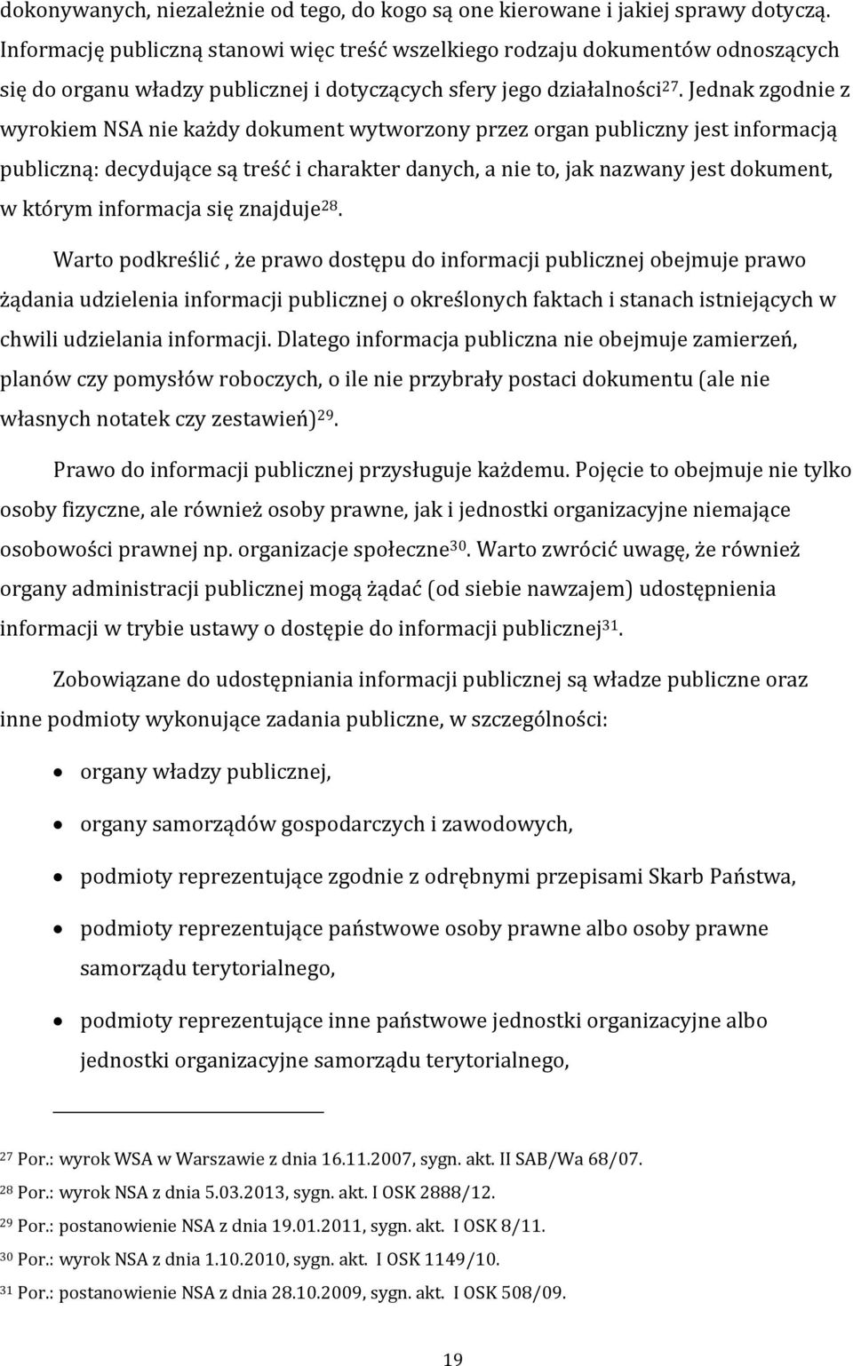 Jednak zgodnie z wyrokiem NSA nie każdy dokument wytworzony przez organ publiczny jest informacją publiczną: decydujące są treść i charakter danych, a nie to, jak nazwany jest dokument, w którym