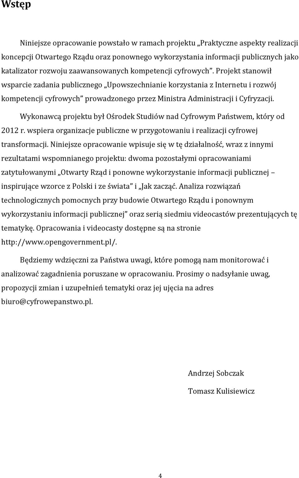 Projekt stanowił wsparcie zadania publicznego Upowszechnianie korzystania z Internetu i rozwój kompetencji cyfrowych prowadzonego przez Ministra Administracji i Cyfryzacji.