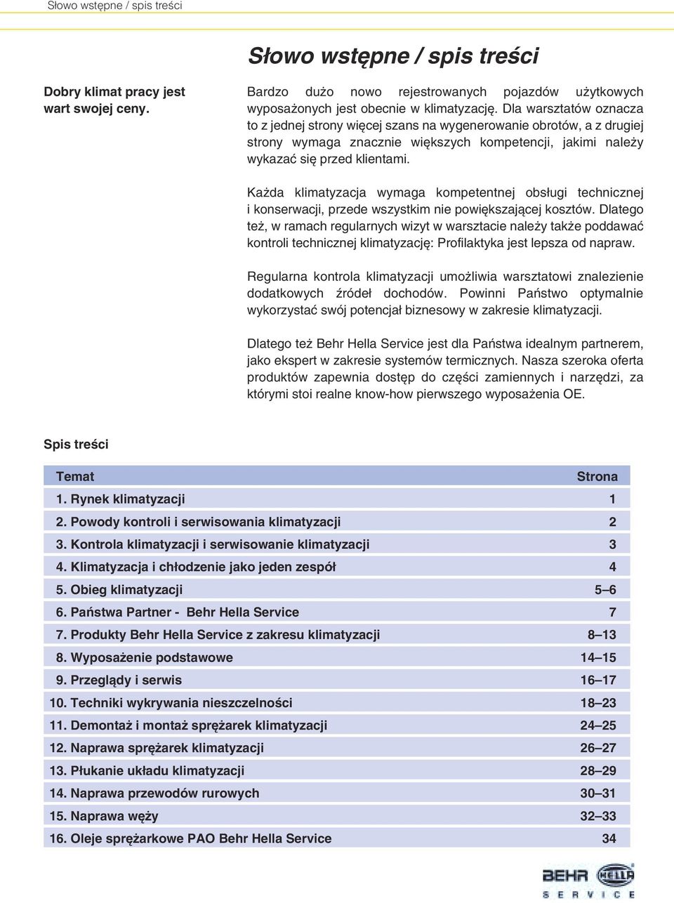 Ka da klimatyzacja wymaga kompetentnej obs ugi technicznej i konserwacji, przede wszystkim nie powi kszajàcej kosztów.