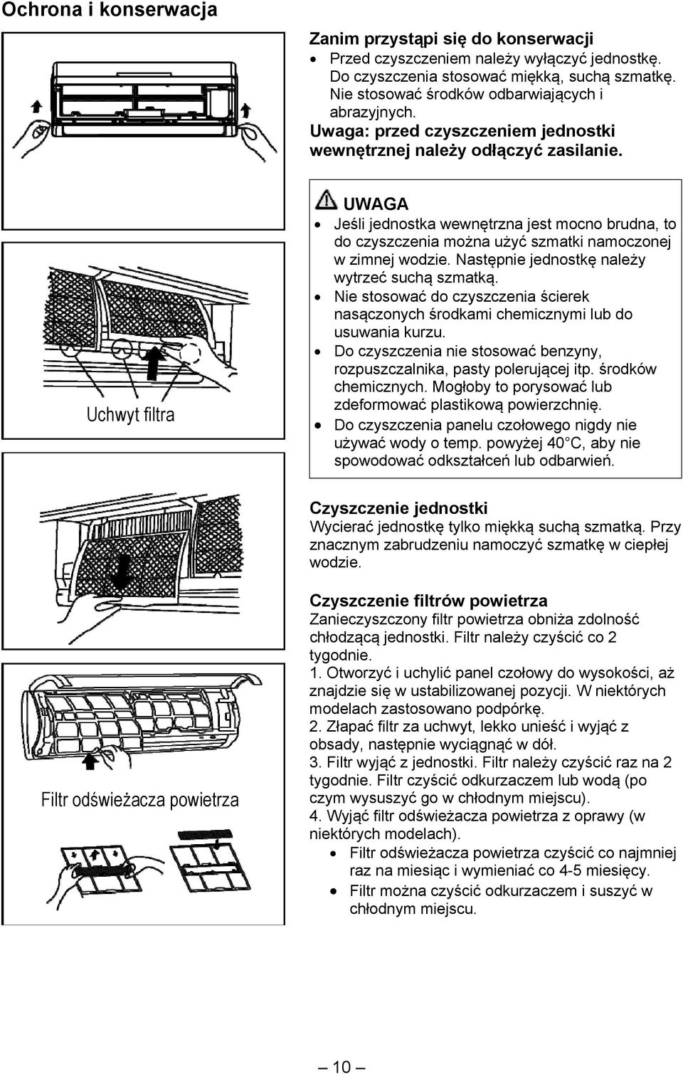 UWAGA Uchwyt filtra Jeśli jednostka wewnętrzna jest mocno brudna, to do czyszczenia można użyć szmatki namoczonej w zimnej wodzie. Następnie jednostkę należy wytrzeć suchą szmatką.