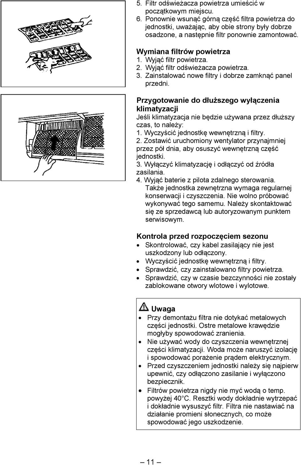 Wyjąć filtr odświeżacza powietrza. 3. Zainstalować nowe filtry i dobrze zamknąć panel przedni.