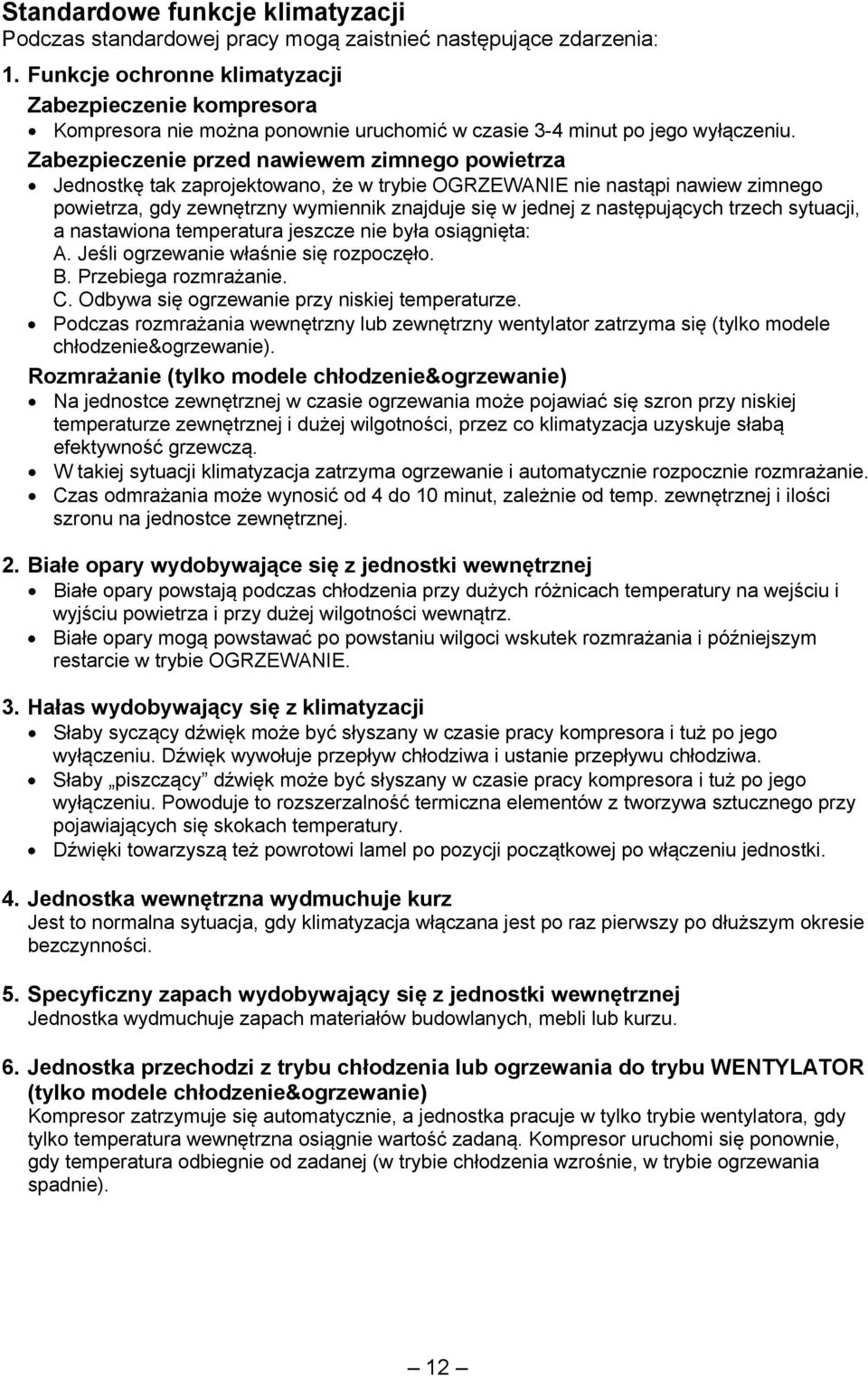 Zabezpieczenie przed nawiewem zimnego powietrza Jednostkę tak zaprojektowano, że w trybie OGRZEWANIE nie nastąpi nawiew zimnego powietrza, gdy zewnętrzny wymiennik znajduje się w jednej z