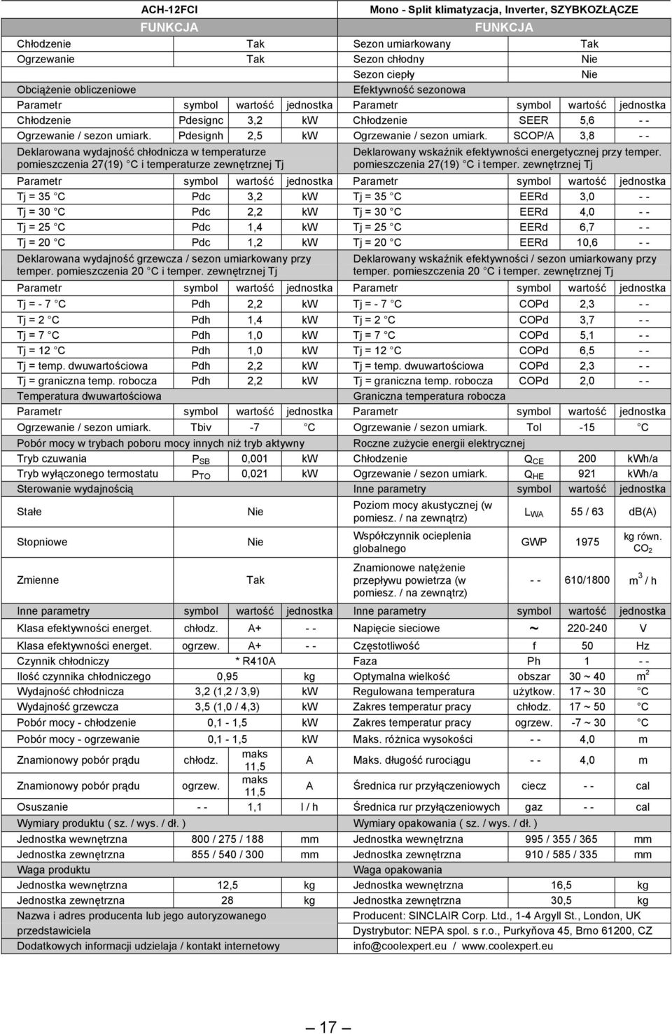 SCOP/A 3,8 - - Deklarowana wydajność chłodnicza w temperaturze pomieszczenia 27(19) C i temperaturze zewnętrznej Tj Deklarowany wskaźnik efektywności energetycznej przy temper.