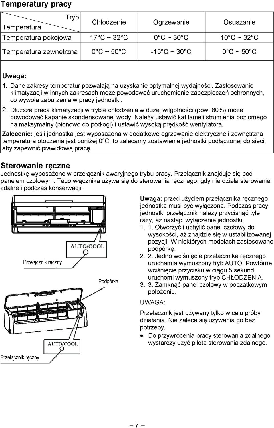 Zastosowanie klimatyzacji w innych zakresach może powodować uruchomienie zabezpieczeń ochronnych, co wywoła zaburzenia w pracy jednostki. 2.