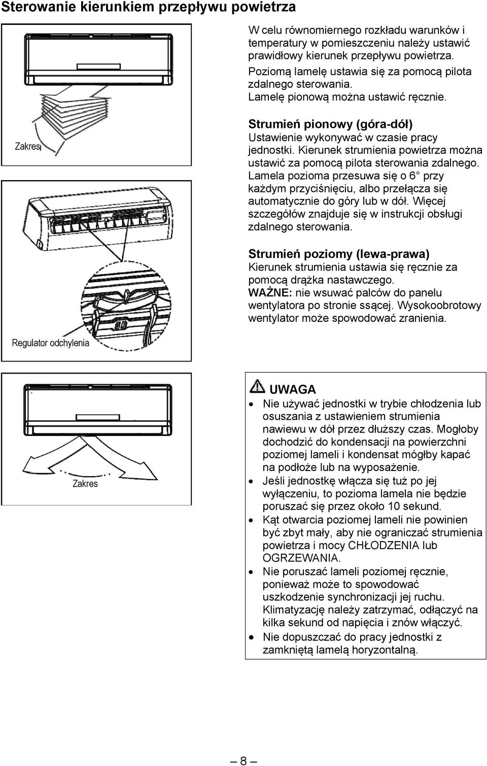 Kierunek strumienia powietrza można ustawić za pomocą pilota sterowania zdalnego. Lamela pozioma przesuwa się o 6 przy każdym przyciśnięciu, albo przełącza się automatycznie do góry lub w dół.