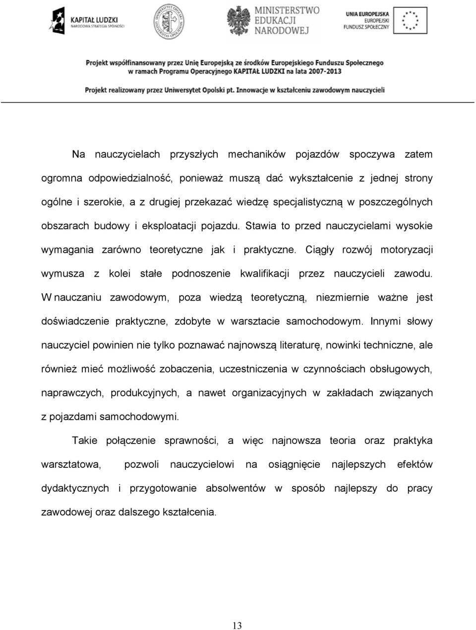 Ciągły rozwój motoryzacji wymusza z kolei stałe podnoszenie kwalifikacji przez nauczycieli zawodu.