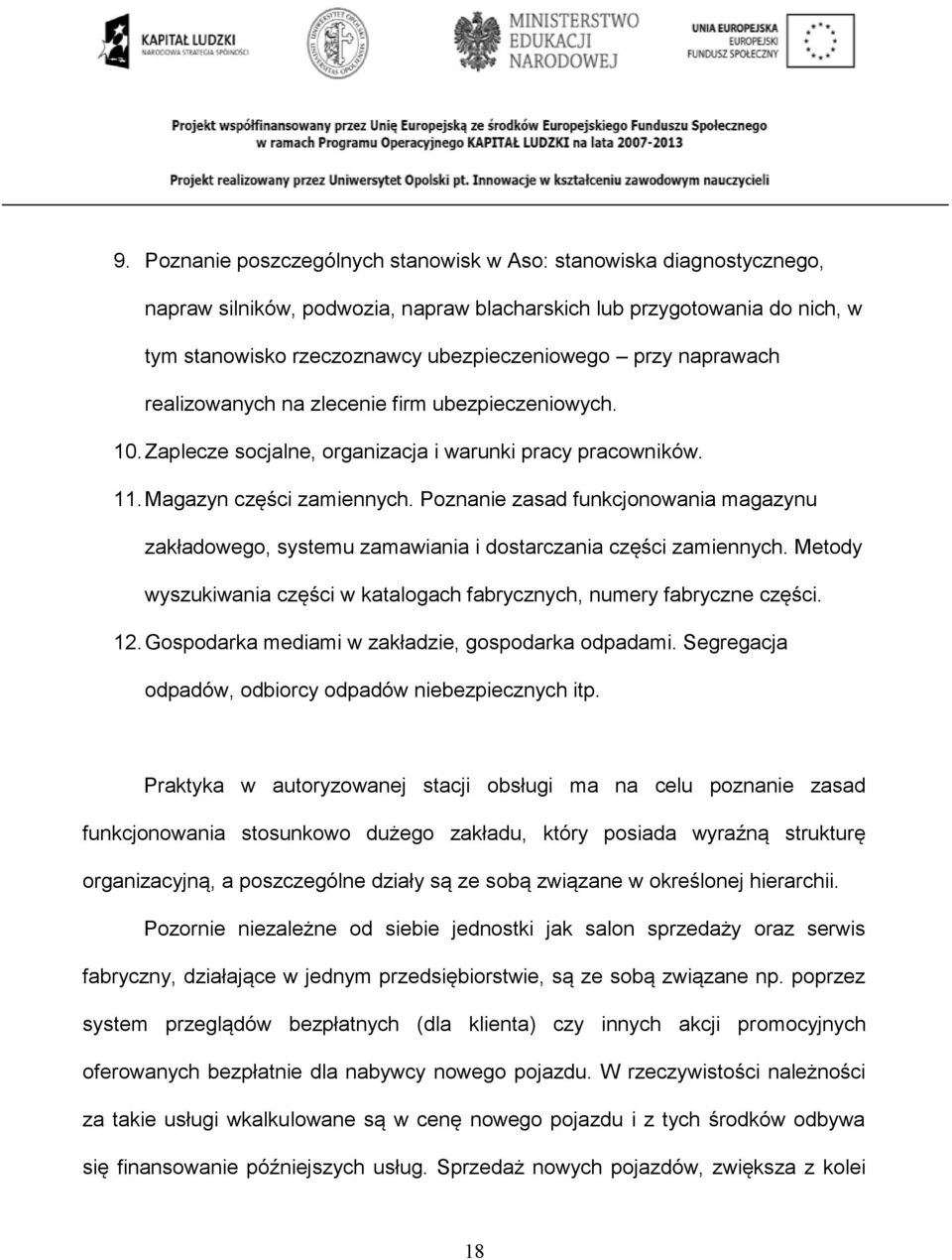 Poznanie zasad funkcjonowania magazynu zakładowego, systemu zamawiania i dostarczania części zamiennych. Metody wyszukiwania części w katalogach fabrycznych, numery fabryczne części. 12.