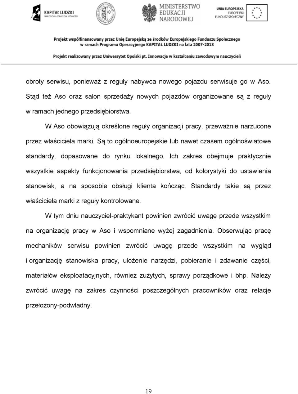 Ich zakres obejmuje praktycznie wszystkie aspekty funkcjonowania przedsiębiorstwa, od kolorystyki do ustawienia stanowisk, a na sposobie obsługi klienta kończąc.