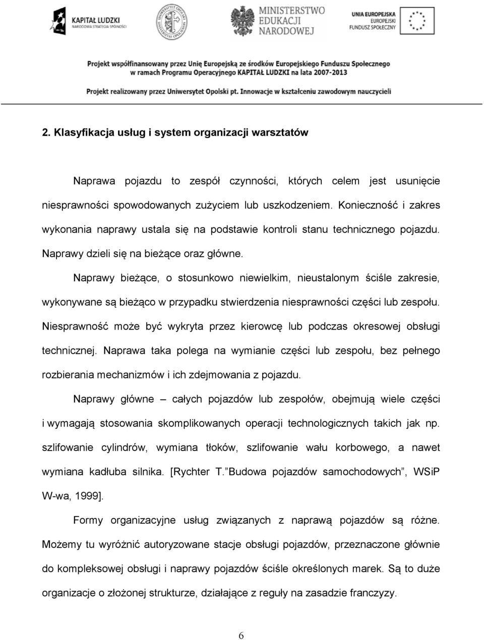 Naprawy bieżące, o stosunkowo niewielkim, nieustalonym ściśle zakresie, wykonywane są bieżąco w przypadku stwierdzenia niesprawności części lub zespołu.