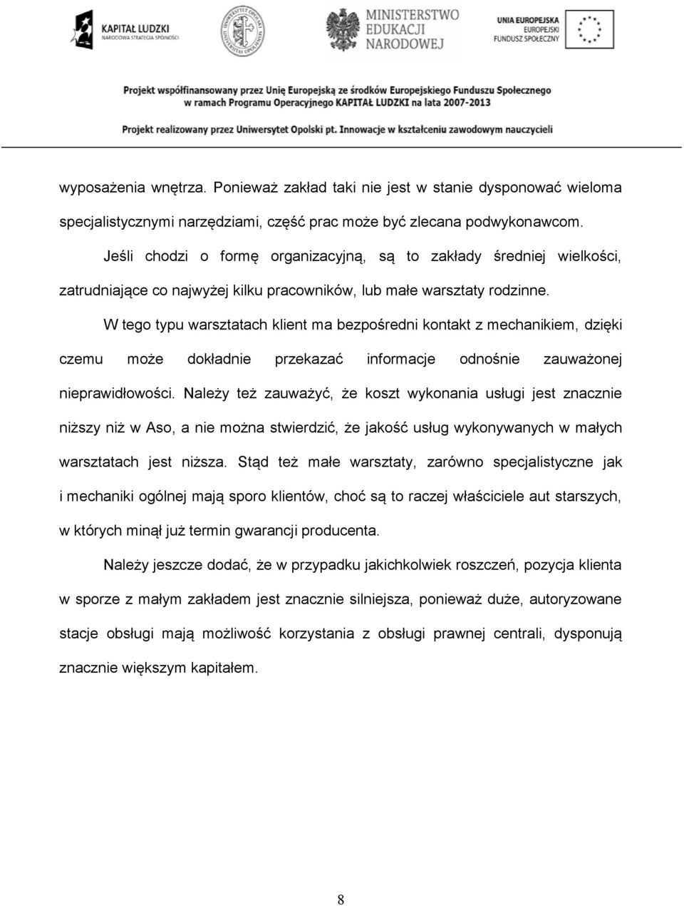 W tego typu warsztatach klient ma bezpośredni kontakt z mechanikiem, dzięki czemu może dokładnie przekazać informacje odnośnie zauważonej nieprawidłowości.