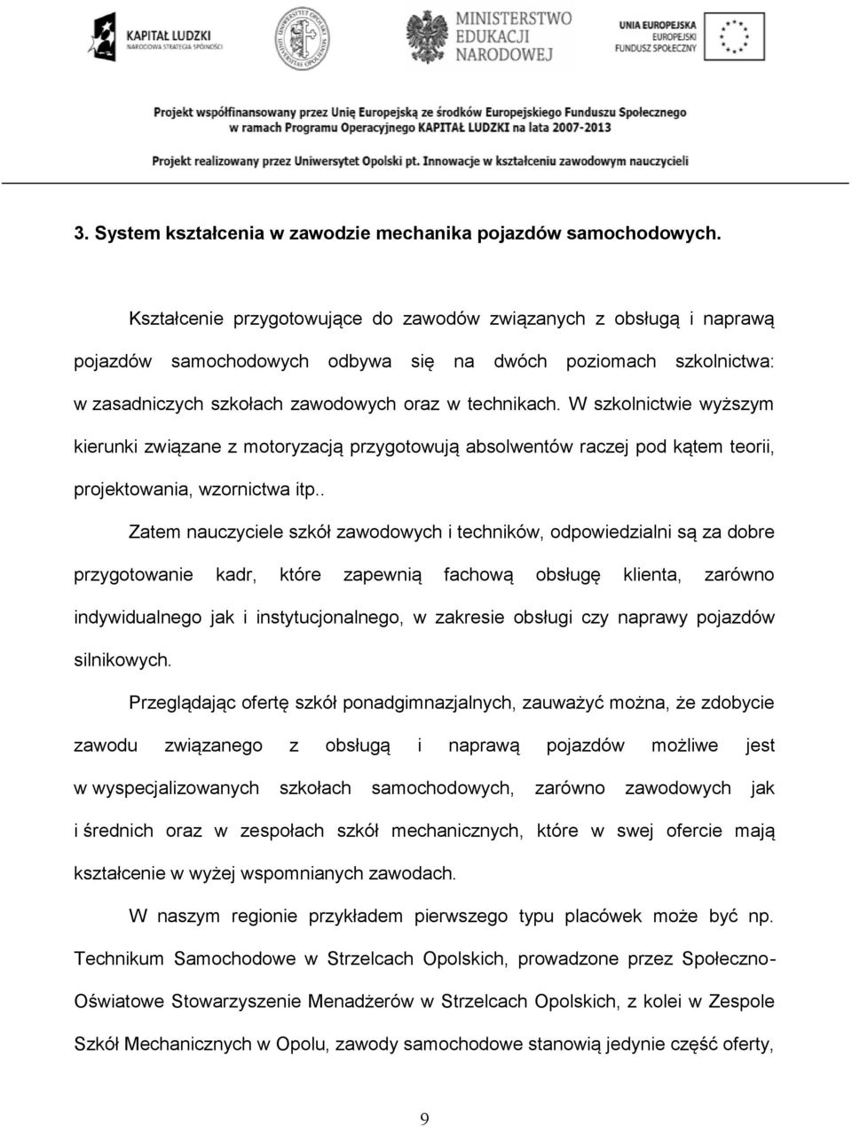 W szkolnictwie wyższym kierunki związane z motoryzacją przygotowują absolwentów raczej pod kątem teorii, projektowania, wzornictwa itp.