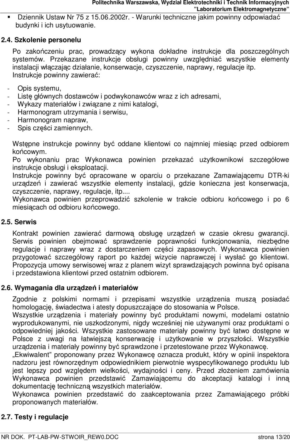 Przekazane instrukcje obsługi powinny uwzględniać wszystkie elementy instalacji włączając działanie, konserwacje, czyszczenie, naprawy, regulacje itp.