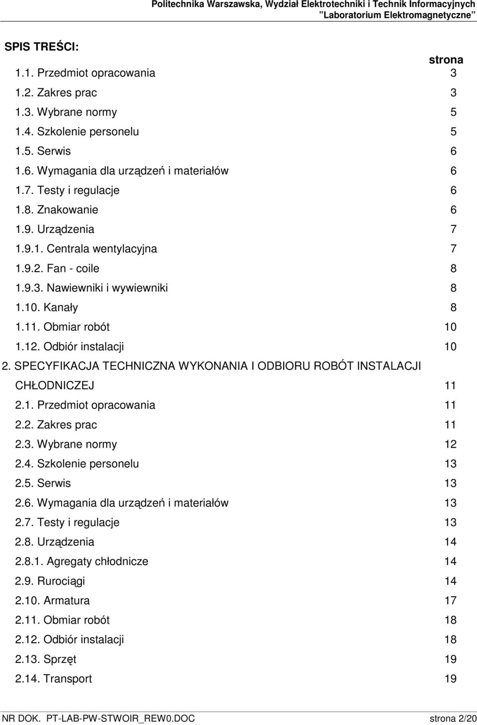 SPECYFIKACJA TECHNICZNA WYKONANIA I ODBIORU ROBÓT INSTALACJI CHŁODNICZEJ 11 2.1. Przedmiot opracowania 11 2.2. Zakres prac 11 2.3. Wybrane normy 12 2.4. Szkolenie personelu 13 2.5. Serwis 13 2.6.