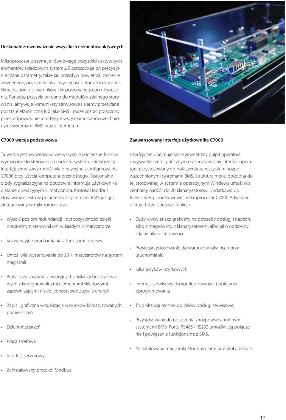 Ponadto przesyła on dane do modułów zdalnego sterowania, aktywuje komunikaty serwisowe i alarmy przesyłane pocztą elektroniczną lub jako SMS i może zostać połączony przez odpowiednie interfejsy z