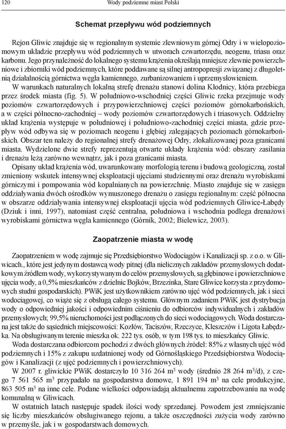 Jego przynależność do lokalnego systemu krążenia określają mniejsze zlewnie powierzchniowe i zbiorniki wód podziemnych, które poddawane są silnej antropopresji związanej z długoletnią działalnością