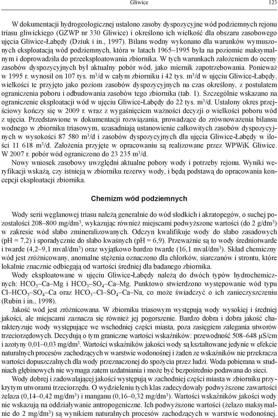 Bilans wodny wykonano dla warunków wymuszonych eksploatacją wód podziemnych, która w latach 1965 1995 była na poziomie maksymalnym i doprowadziła do przeeksploatowania zbiornika.