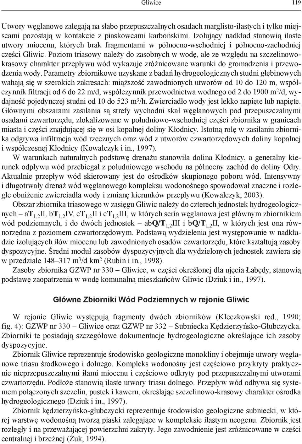 Poziom triasowy należy do zasobnych w wodę, ale ze względu na szczelinowokrasowy charakter przepływu wód wykazuje zróżnicowane warunki do gromadzenia i przewodzenia wody.