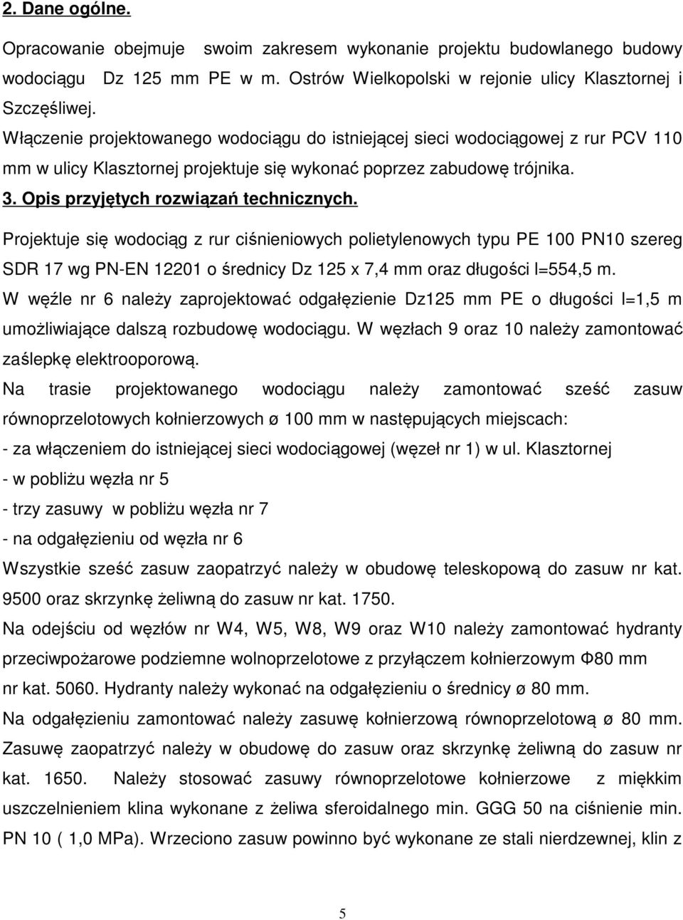 Projektuje się wodociąg z rur ciśnieniowych polietylenowych typu PE 100 PN10 szereg SDR 17 wg PN-EN 12201 o średnicy Dz 125 x 7,4 mm oraz długości l=554,5 m.