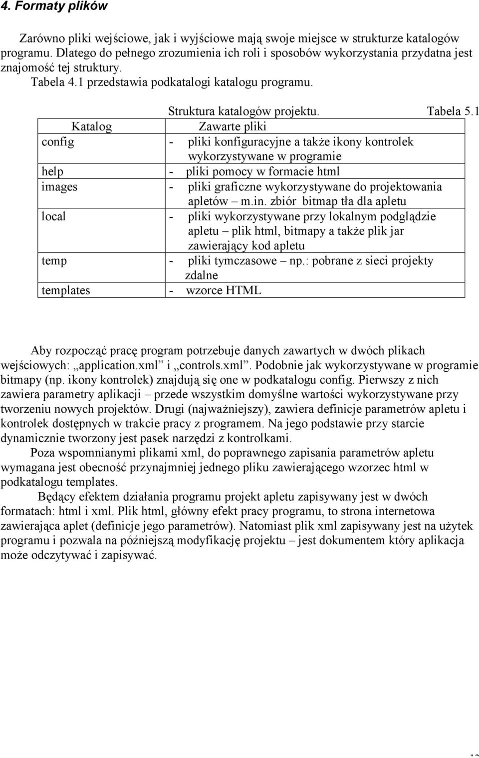 1 Katalog Zawarte pliki config - pliki konfiguracyjne a także ikony kontrolek wykorzystywane w programie help - pliki pomocy w formacie html images - pliki graficzne wykorzystywane do projektowania