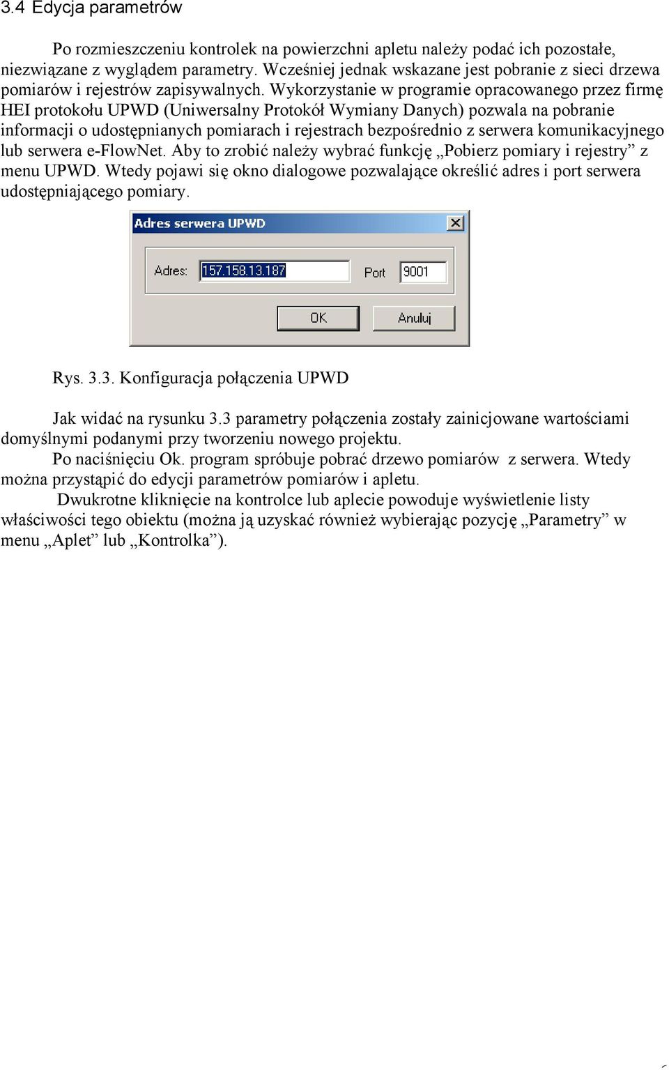 Wykorzystanie w programie opracowanego przez firmę HEI protokołu UPWD (Uniwersalny Protokół Wymiany Danych) pozwala na pobranie informacji o udostępnianych pomiarach i rejestrach bezpośrednio z