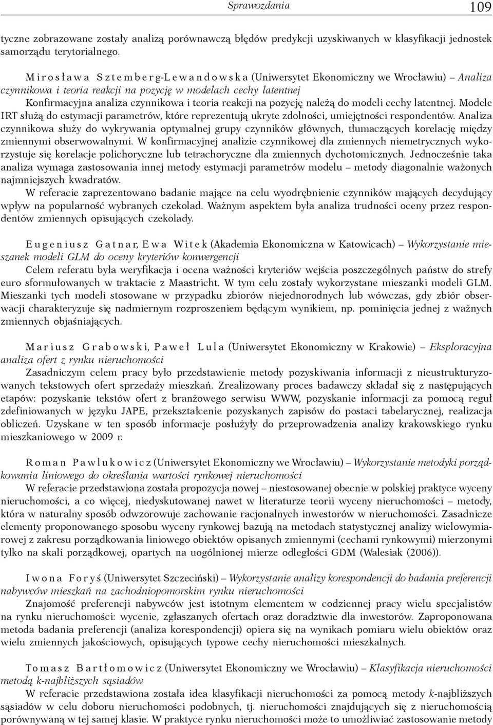 pozycj nale do modeli cechy latentnej. Modele IRT s u do estymacji parametrów, które reprezentuj ukryte zdolno ci, umiej tno ci respondentów.