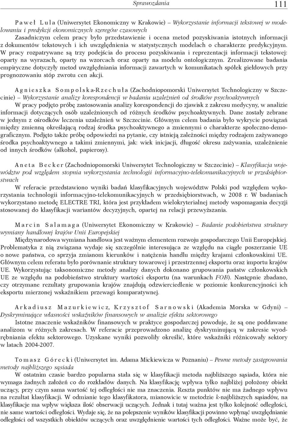 W pracy rozpatrywane s trzy podej cia do procesu pozyskiwania i reprezentacji informacji tekstowej: oparty na wyrazach, oparty na wzorcach oraz oparty na modelu ontologicznym.