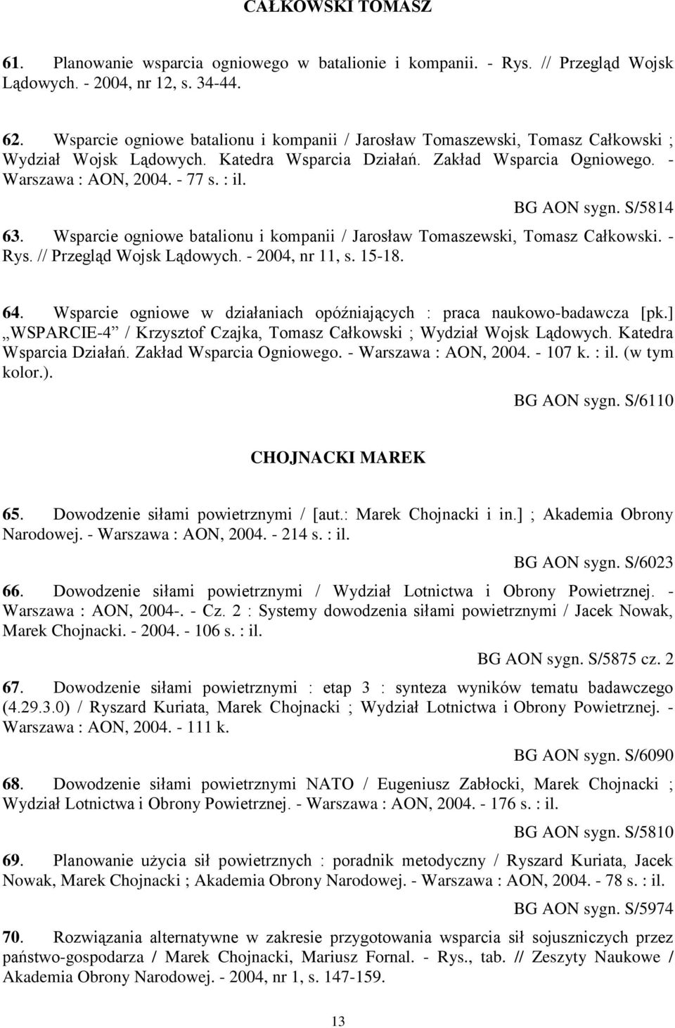 BG AON sygn. S/5814 63. Wsparcie ogniowe batalionu i kompanii / Jarosław Tomaszewski, Tomasz Całkowski. - Rys. // Przegląd Wojsk Lądowych. - 2004, nr 11, s. 15-18. 64.