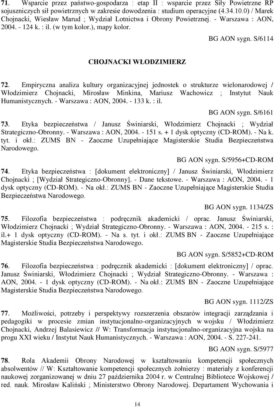 Empiryczna analiza kultury organizacyjnej jednostek o strukturze wielonarodowej / Włodzimierz Chojnacki, Mirosław Minkina, Mariusz Wachowicz ; Instytut Nauk Humanistycznych. - Warszawa : AON, 2004.