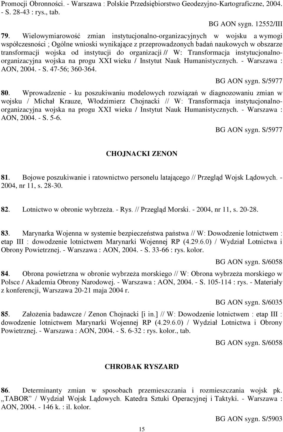 organizacji // W: Transformacja instytucjonalnoorganizacyjna wojska na progu XXI wieku / Instytut Nauk Humanistycznych. - Warszawa : AON, 2004. - S. 47-56; 360-364. BG AON sygn. S/5977 80.