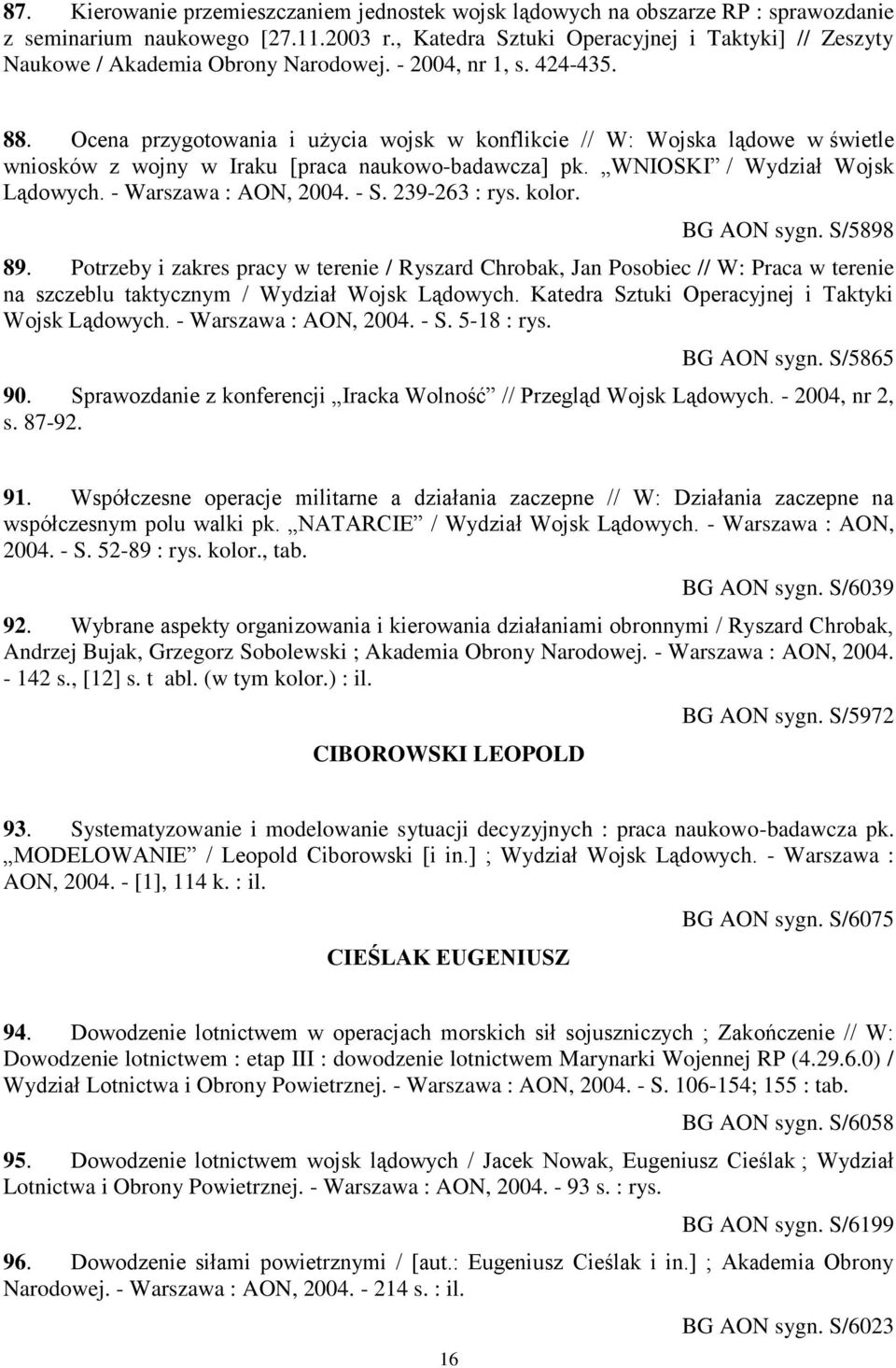 Ocena przygotowania i użycia wojsk w konflikcie // W: Wojska lądowe w świetle wniosków z wojny w Iraku [praca naukowo-badawcza] pk. WNIOSKI / Wydział Wojsk Lądowych. - Warszawa : AON, 2004. - S.