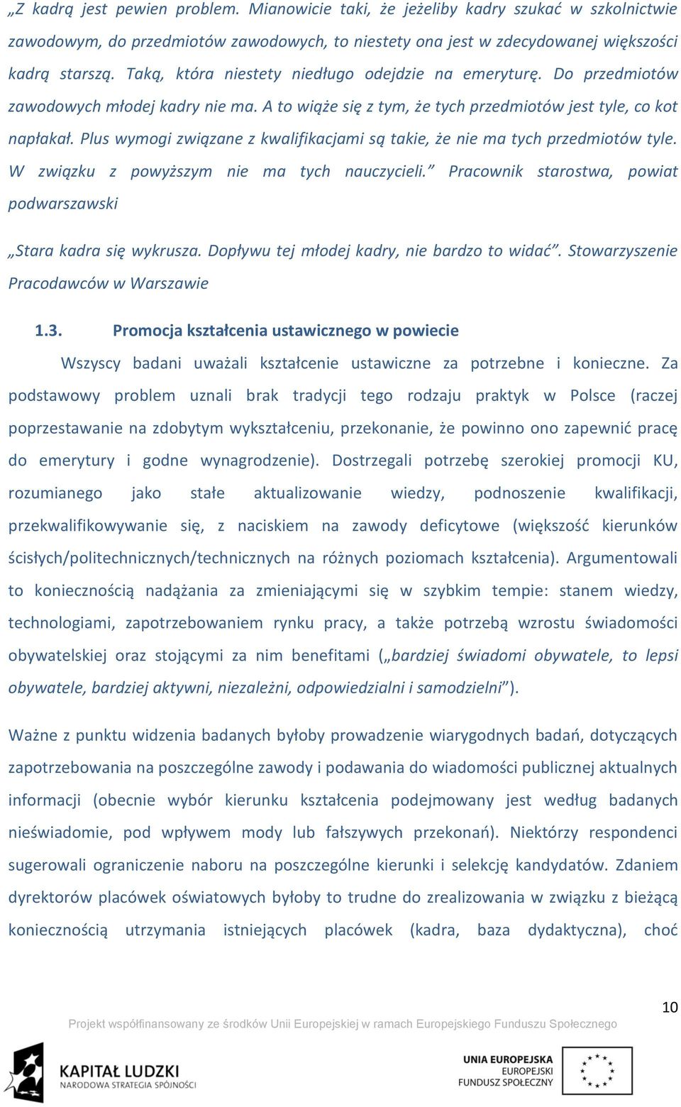 Plus wymogi związane z kwalifikacjami są takie, że nie ma tych przedmiotów tyle. W związku z powyższym nie ma tych nauczycieli. Pracownik starostwa, powiat podwarszawski Stara kadra się wykrusza.