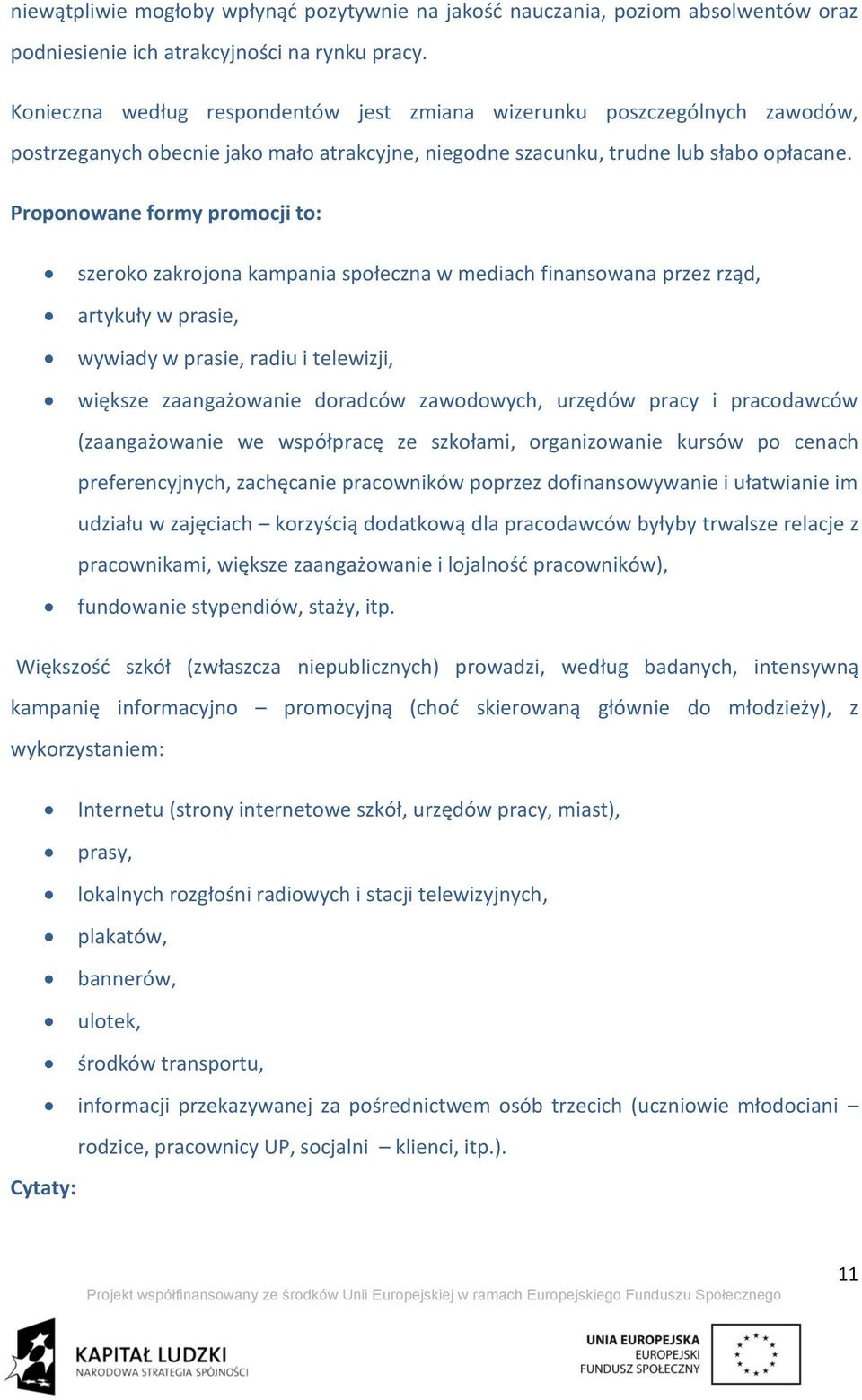 Proponowane formy promocji to: szeroko zakrojona kampania społeczna w mediach finansowana przez rząd, artykuły w prasie, wywiady w prasie, radiu i telewizji, większe zaangażowanie doradców