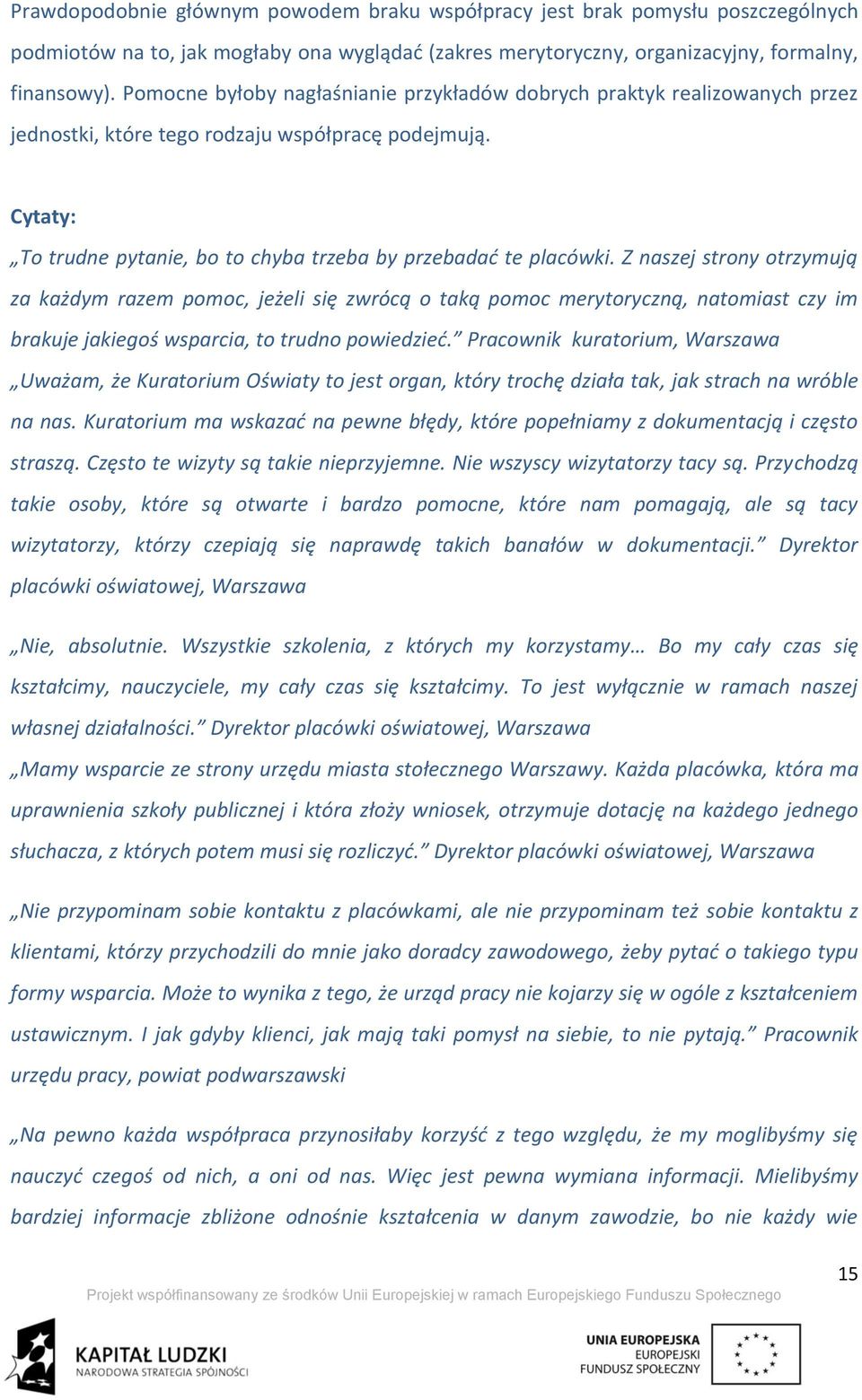 Z naszej strony otrzymują za każdym razem pomoc, jeżeli się zwrócą o taką pomoc merytoryczną, natomiast czy im brakuje jakiegoś wsparcia, to trudno powiedzied.