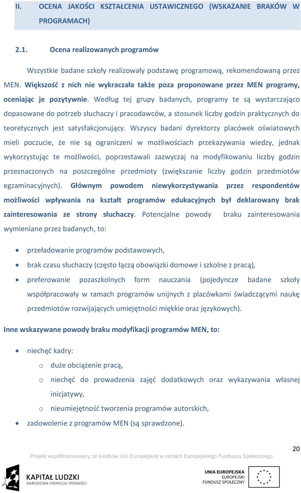 Według tej grupy badanych, programy te są wystarczająco dopasowane do potrzeb słuchaczy i pracodawców, a stosunek liczby godzin praktycznych do teoretycznych jest satysfakcjonujący.