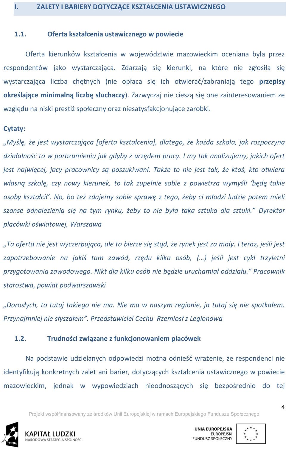 Zdarzają się kierunki, na które nie zgłosiła się wystarczająca liczba chętnych (nie opłaca się ich otwierad/zabraniają tego przepisy określające minimalną liczbę słuchaczy).