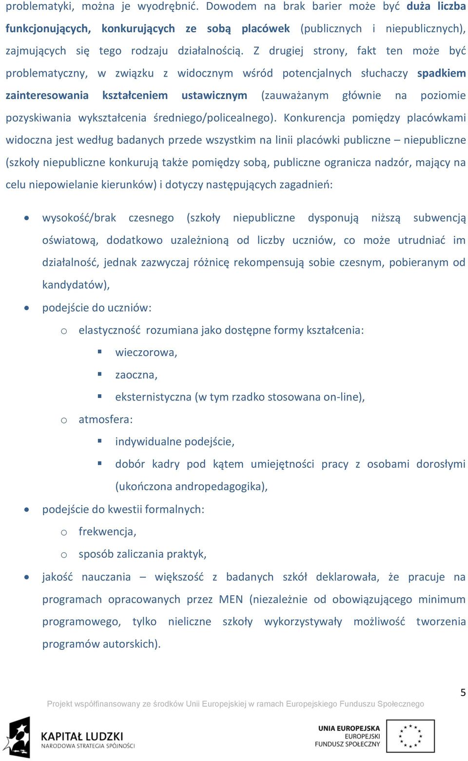 Z drugiej strony, fakt ten może byd problematyczny, w związku z widocznym wśród potencjalnych słuchaczy spadkiem zainteresowania kształceniem ustawicznym (zauważanym głównie na poziomie pozyskiwania