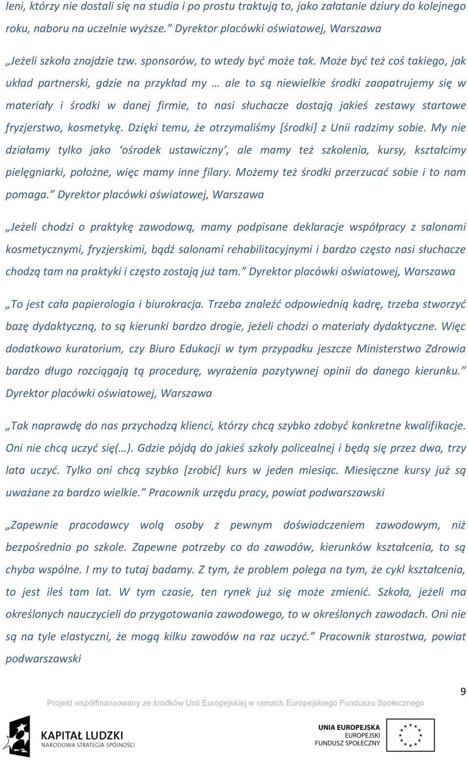 Może byd też coś takiego, jak układ partnerski, gdzie na przykład my ale to są niewielkie środki zaopatrujemy się w materiały i środki w danej firmie, to nasi słuchacze dostają jakieś zestawy