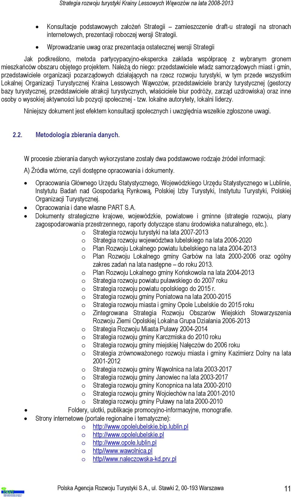 Należą do niego: przedstawiciele władz samorządowych miast i gmin, przedstawiciele organizacji pozarządowych działających na rzecz rozwoju turystyki, w tym przede wszystkim Lokalnej Organizacji