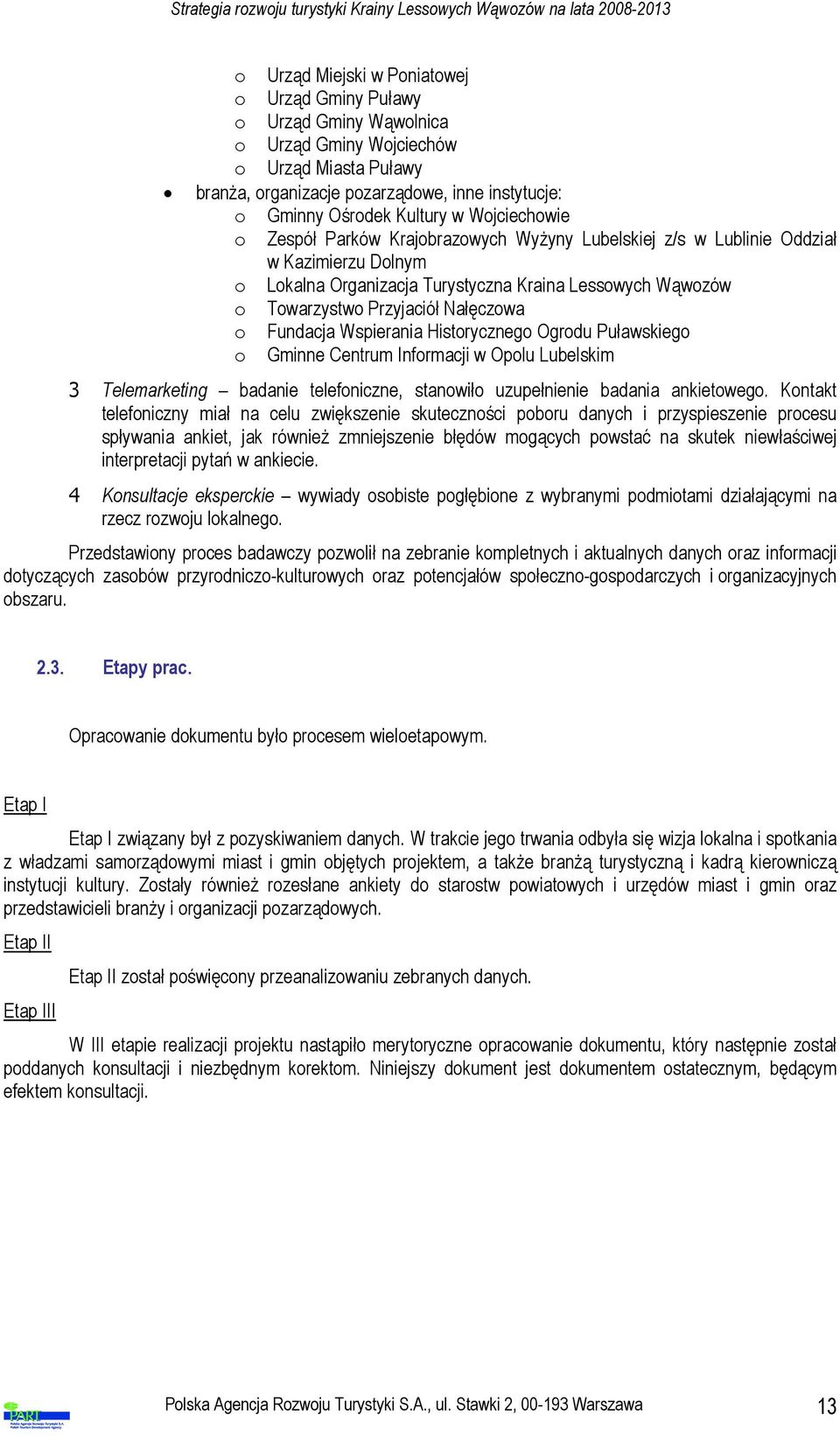 o Fundacja Wspierania Historycznego Ogrodu Puławskiego o Gminne Centrum Informacji w Opolu Lubelskim 3 Telemarketing badanie telefoniczne, stanowiło uzupełnienie badania ankietowego.