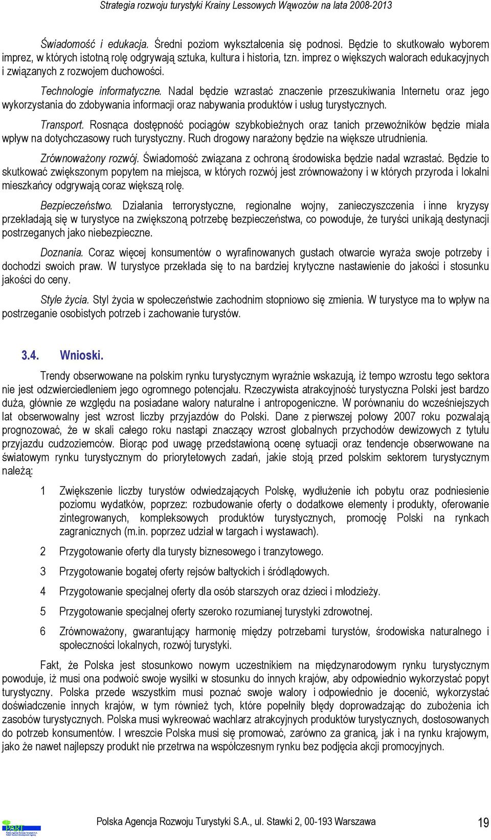 Nadal będzie wzrastać znaczenie przeszukiwania Internetu oraz jego wykorzystania do zdobywania informacji oraz nabywania produktów i usług turystycznych. Transport.