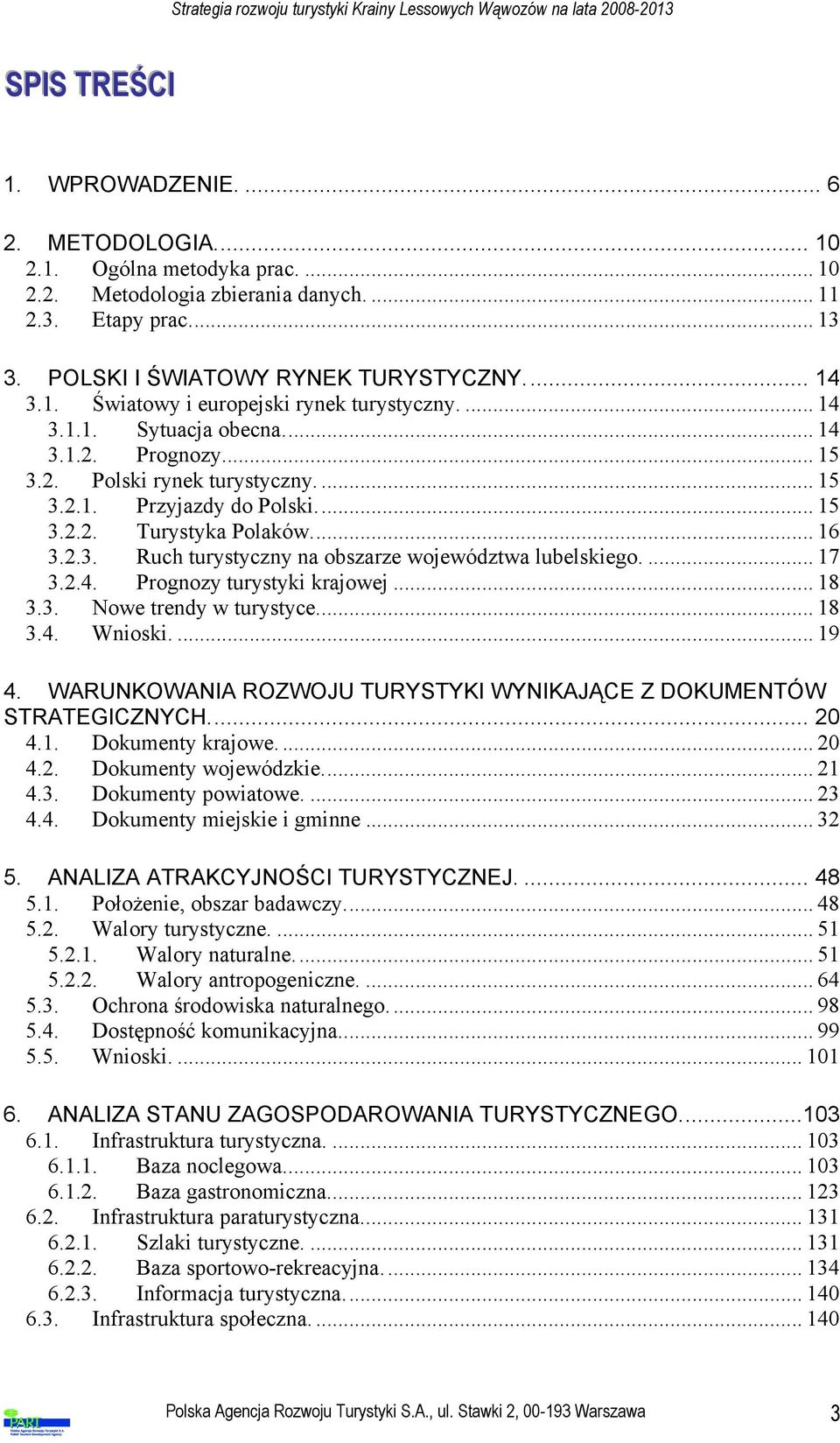 .. 16 3.2.3. Ruch turystyczny na obszarze województwa lubelskiego.... 17 3.2.4. Prognozy turystyki krajowej... 18 3.3. Nowe trendy w turystyce... 18 3.4. Wnioski.... 19 4.