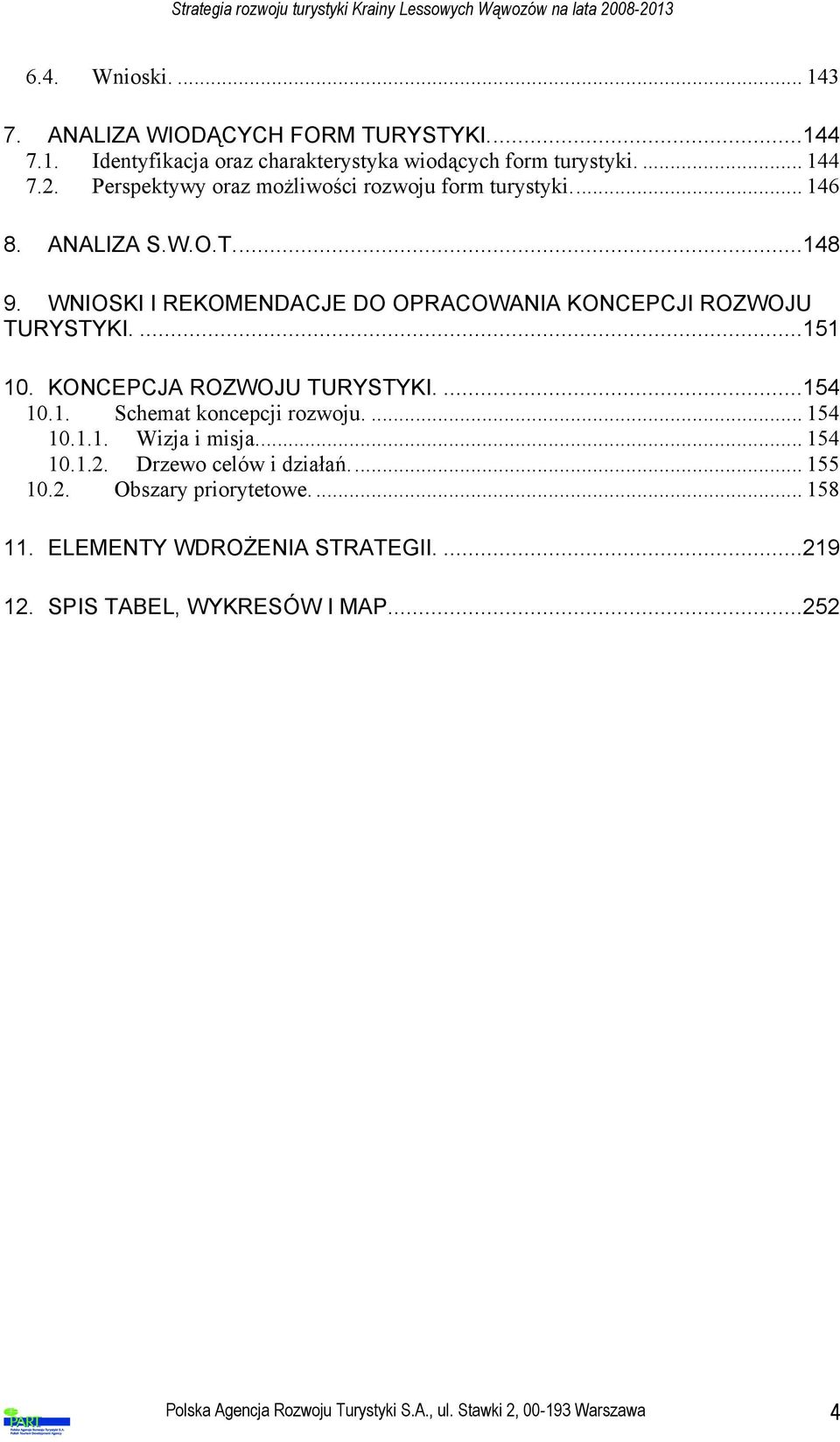 ...151 10. KONCEPCJA ROZWOJU TURYSTYKI....154 10.1. Schemat koncepcji rozwoju.... 154 10.1.1. Wizja i misja... 154 10.1.2. Drzewo celów i działań... 155 10.