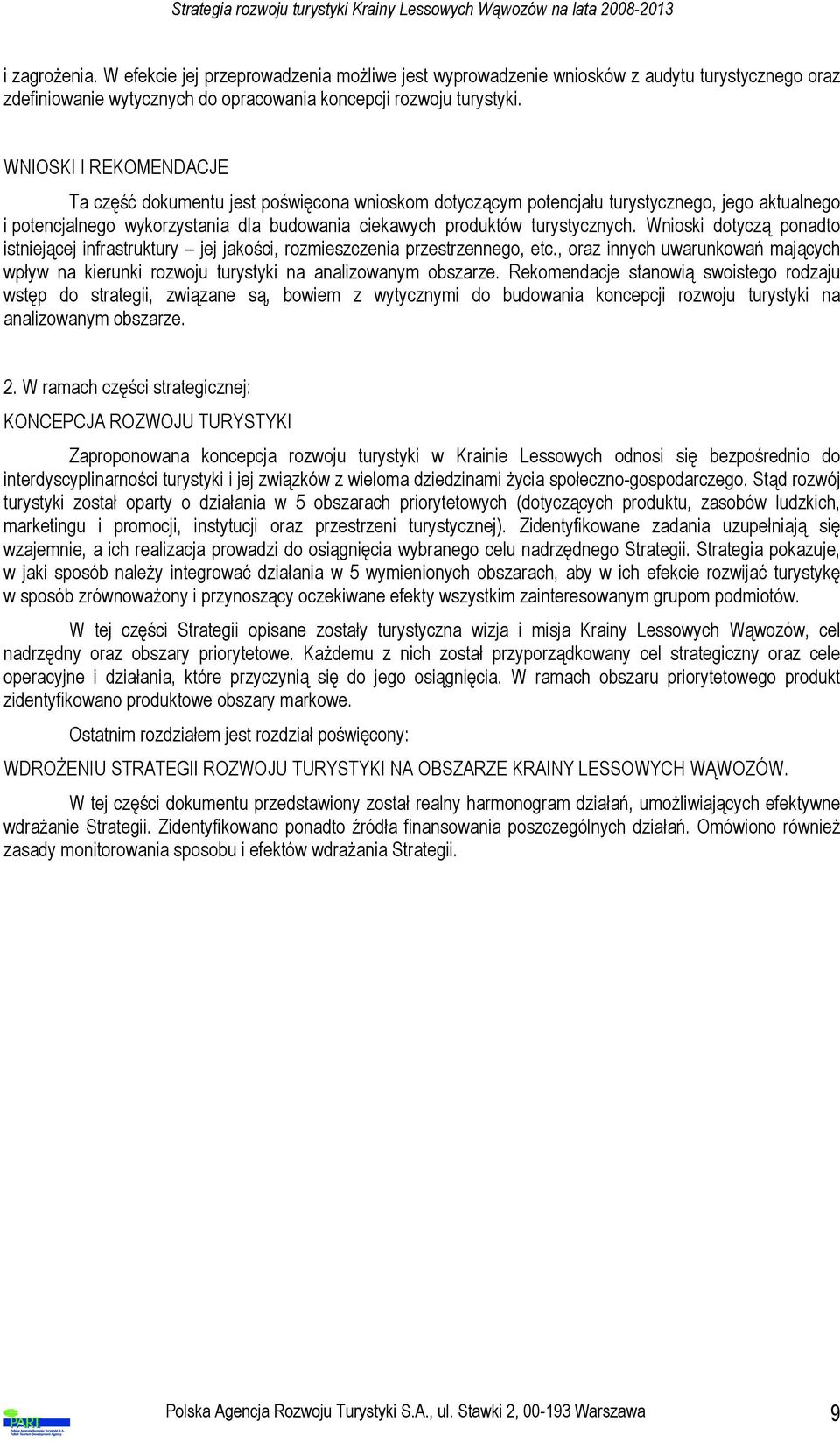 Wnioski dotyczą ponadto istniejącej infrastruktury jej jakości, rozmieszczenia przestrzennego, etc., oraz innych uwarunkowań mających wpływ na kierunki rozwoju turystyki na analizowanym obszarze.